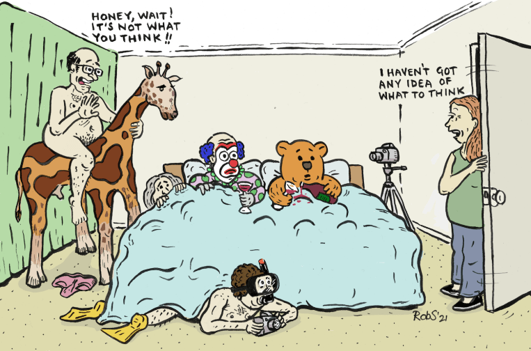 A man is riding nakedd on a stuffed giraffe in his bedroom. There are other weird characters in there. His wife opens the door. The man says' Honey, It's not what you think'. The wife says' I don't know what to think'.
