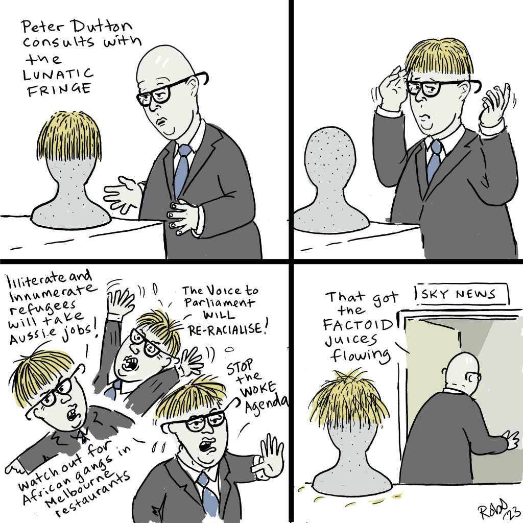 Leader of the Opposition, Peter Dutton tries on a wig that is called the Lunatic Fringe. Once he has put it on he angrily yells out his stance on some issues relating to recap and the indigenous voice to parliament.