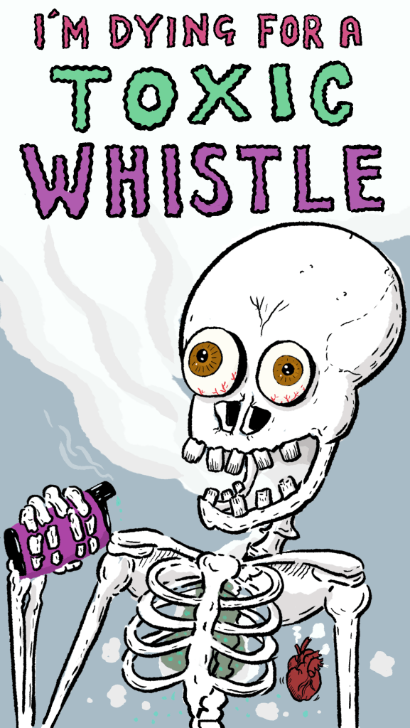 Skeleton with bulging eyes smoking a e-cigarette or vape. Text says. 'I'm dying for a toxic whistle'.