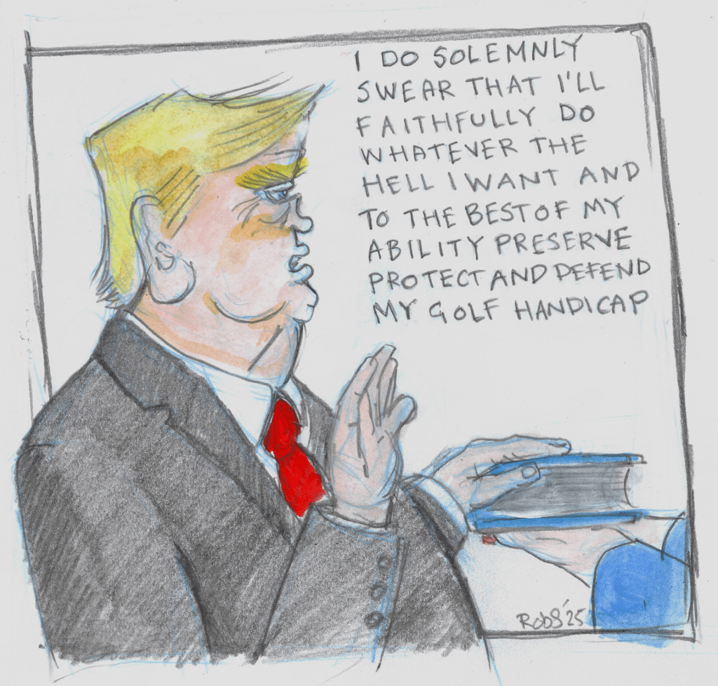 Cartoon of Donald Trump making an adjusted oath on Inauguration Day. " I do solemnly swear that I'll faithfully do whatever the hell I want and to the best of my ability preserve, protect and defend my golf handicap"